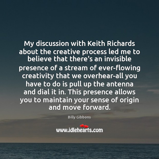 My discussion with Keith Richards about the creative process led me to Billy Gibbons Picture Quote