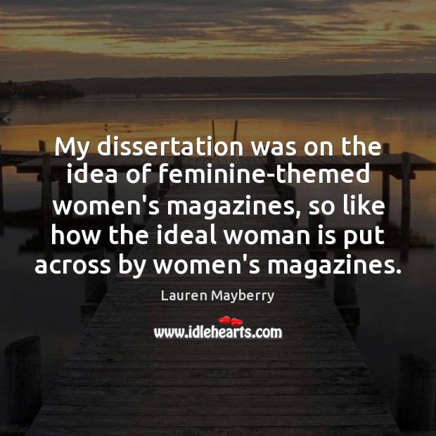 My dissertation was on the idea of feminine-themed women’s magazines, so like Lauren Mayberry Picture Quote