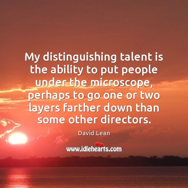 My distinguishing talent is the ability to put people under the microscope, David Lean Picture Quote
