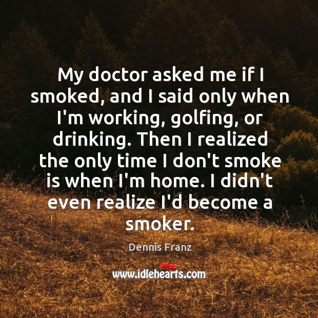 My doctor asked me if I smoked, and I said only when Dennis Franz Picture Quote