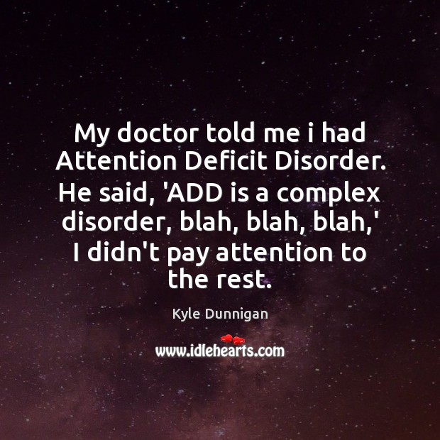 My doctor told me i had Attention Deficit Disorder. He said, ‘ADD Image