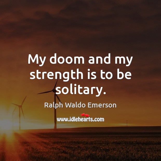 My doom and my strength is to be solitary. Image