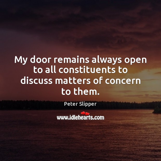 My door remains always open to all constituents to discuss matters of concern to them. Peter Slipper Picture Quote