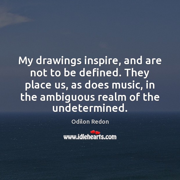 My drawings inspire, and are not to be defined. They place us, Image