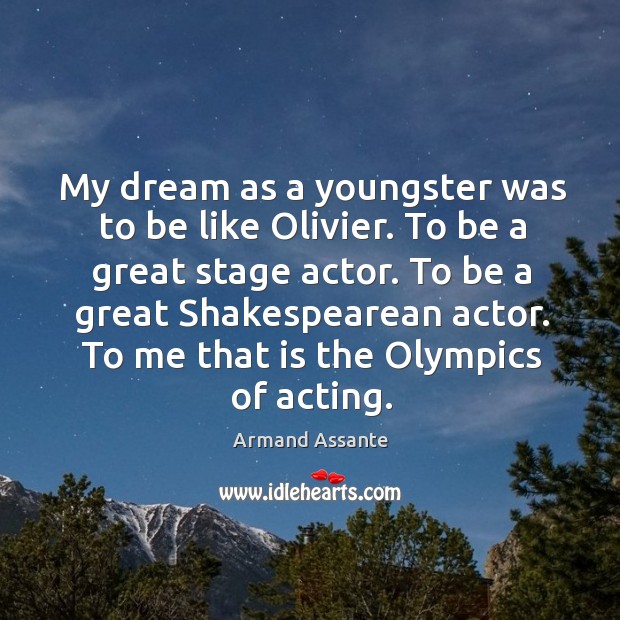 My dream as a youngster was to be like olivier. To be a great stage actor. Armand Assante Picture Quote