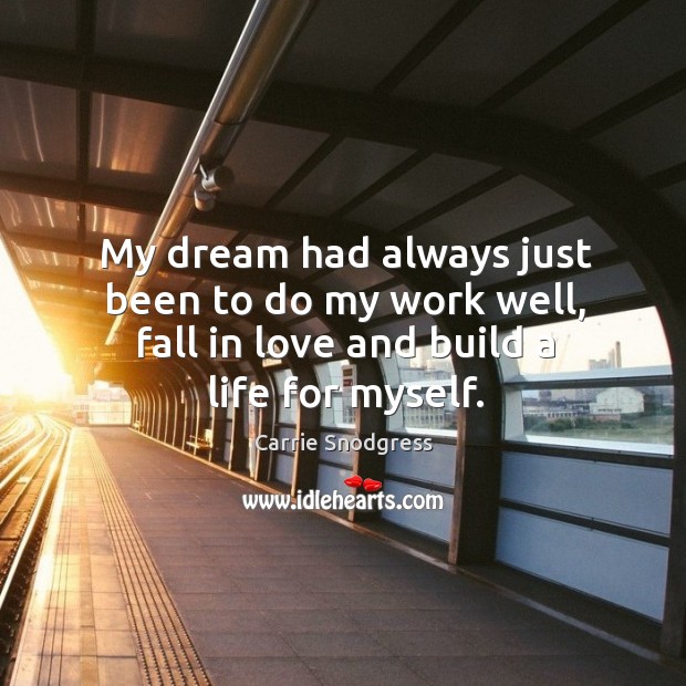 My dream had always just been to do my work well, fall in love and build a life for myself. Image