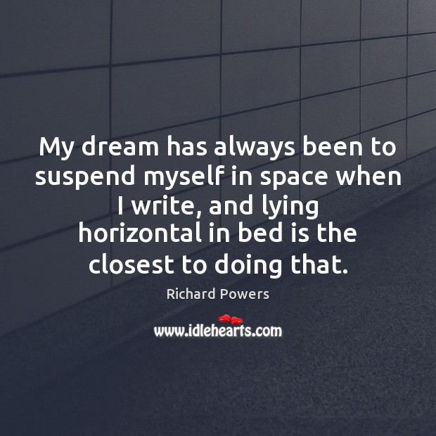 My dream has always been to suspend myself in space when I Richard Powers Picture Quote