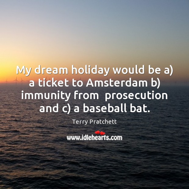 My dream holiday would be a) a ticket to Amsterdam b) immunity Image