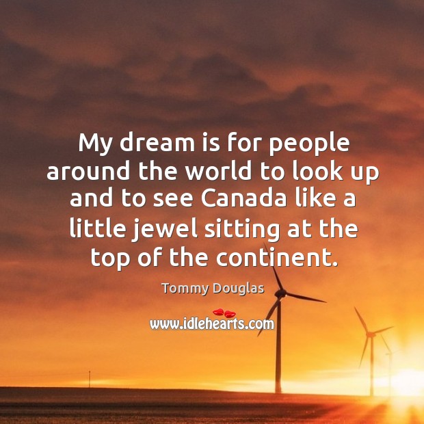 My dream is for people around the world to look up and Tommy Douglas Picture Quote