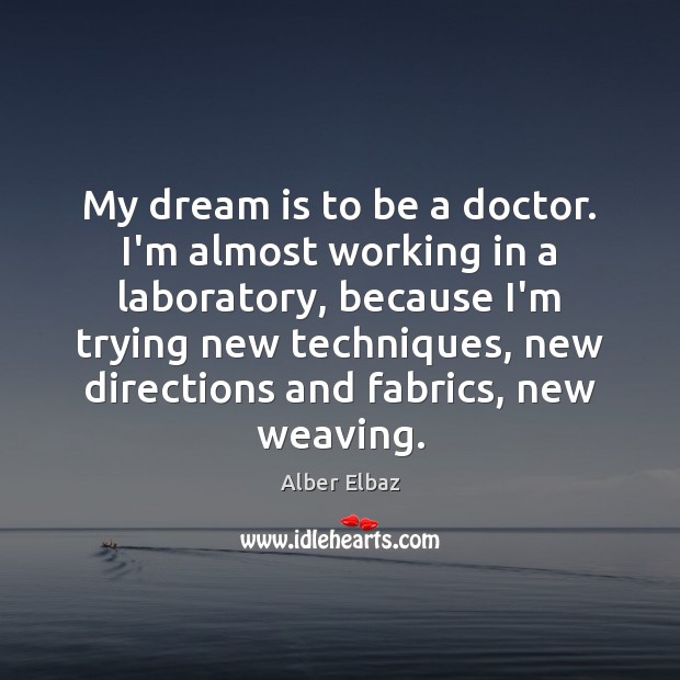 My dream is to be a doctor. I’m almost working in a Alber Elbaz Picture Quote