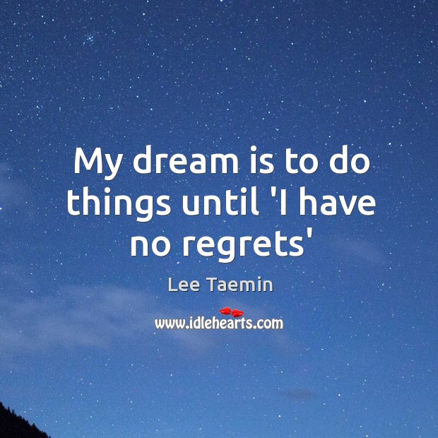 My dream is to do things until ‘I have no regrets’ Lee Taemin Picture Quote
