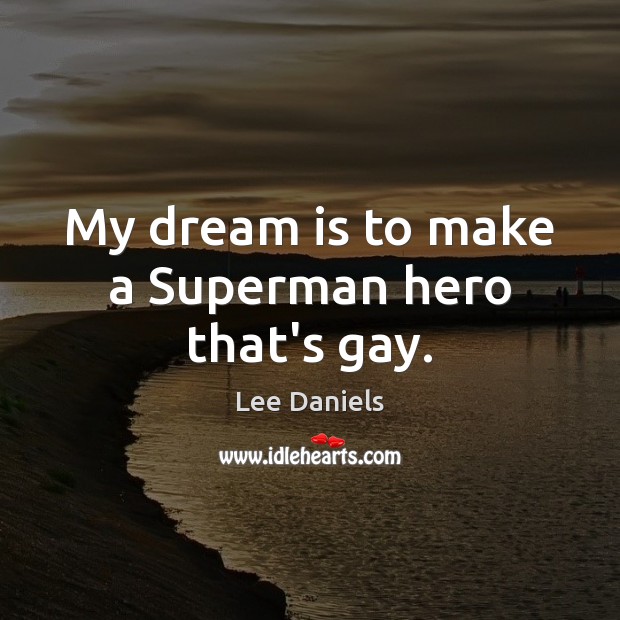 My dream is to make a Superman hero that’s gay. Dream Quotes Image