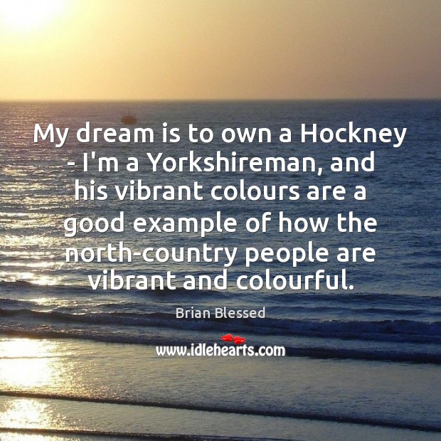 My dream is to own a Hockney – I’m a Yorkshireman, and Brian Blessed Picture Quote