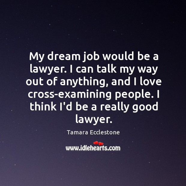 My dream job would be a lawyer. I can talk my way Tamara Ecclestone Picture Quote