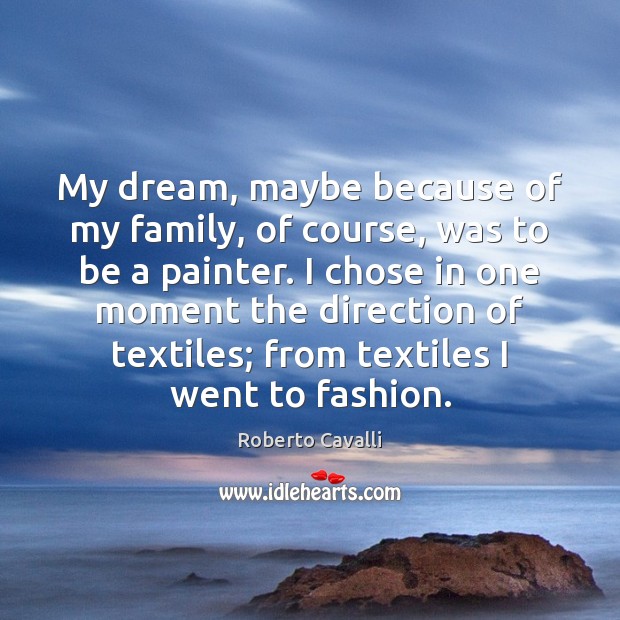 My dream, maybe because of my family, of course, was to be Roberto Cavalli Picture Quote