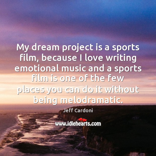 My dream project is a sports film, because I love writing emotional Jeff Cardoni Picture Quote