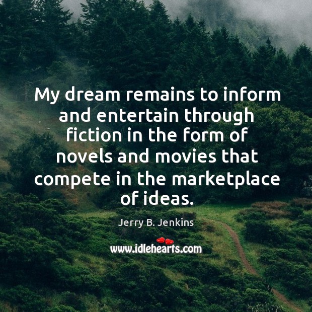 My dream remains to inform and entertain through fiction in the form of novels Jerry B. Jenkins Picture Quote