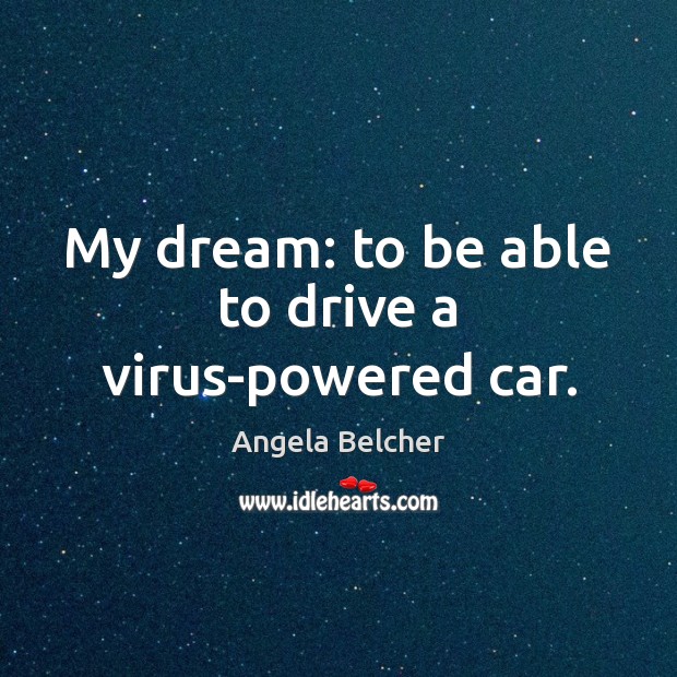 My dream: to be able to drive a virus-powered car. Image
