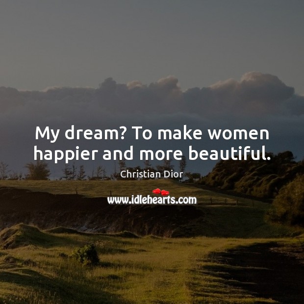 My dream? To make women happier and more beautiful. Christian Dior Picture Quote