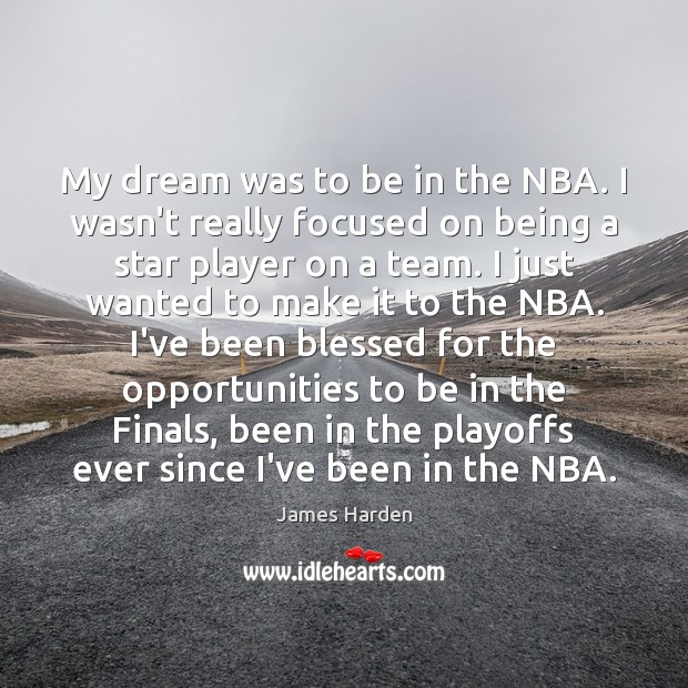 My dream was to be in the NBA. I wasn’t really focused James Harden Picture Quote