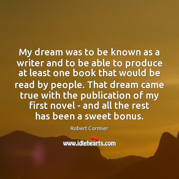My dream was to be known as a writer and to be Robert Cormier Picture Quote