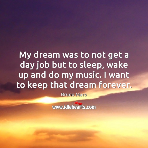 My dream was to not get a day job but to sleep, Bruno Mars Picture Quote
