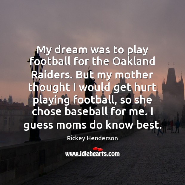 My dream was to play football for the Oakland Raiders. But my Rickey Henderson Picture Quote
