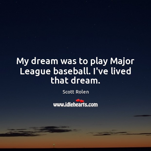 My dream was to play Major League baseball. I’ve lived that dream. Scott Rolen Picture Quote