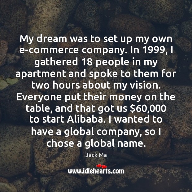 My dream was to set up my own e-commerce company. In 1999, I Jack Ma Picture Quote