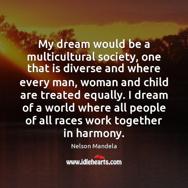 My dream would be a multicultural society, one that is diverse and Nelson Mandela Picture Quote