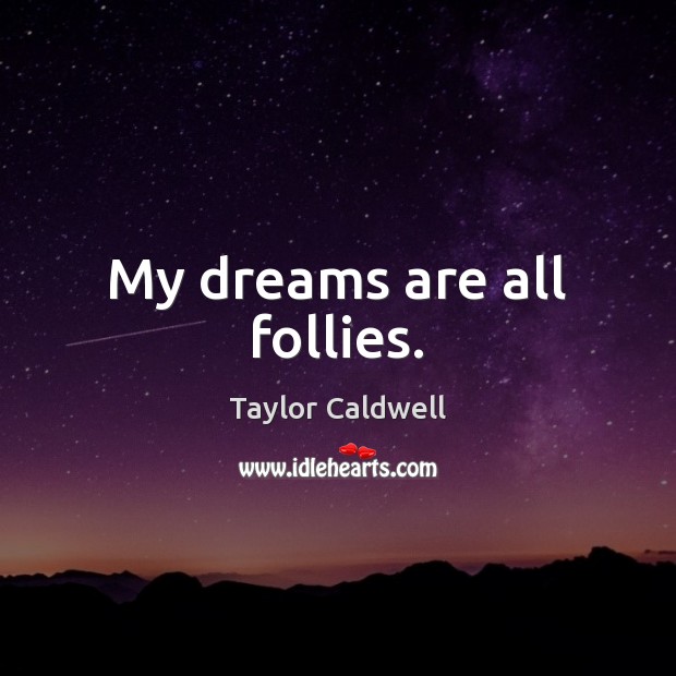 My dreams are all follies. Taylor Caldwell Picture Quote