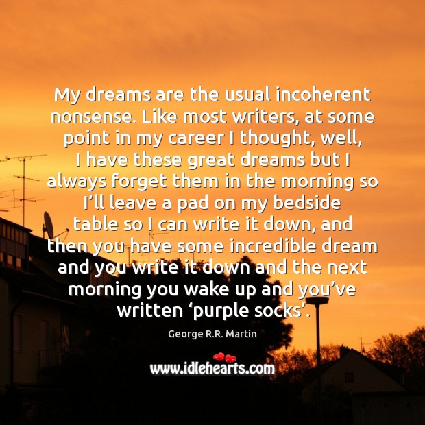 My dreams are the usual incoherent nonsense. Like most writers, at some George R.R. Martin Picture Quote