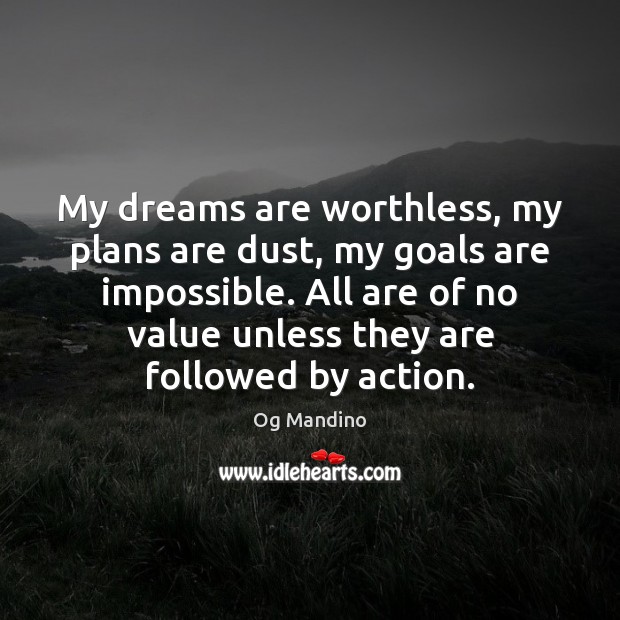 My dreams are worthless, my plans are dust, my goals are impossible. Og Mandino Picture Quote