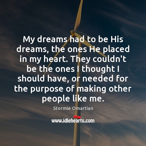 My dreams had to be His dreams, the ones He placed in Stormie Omartian Picture Quote