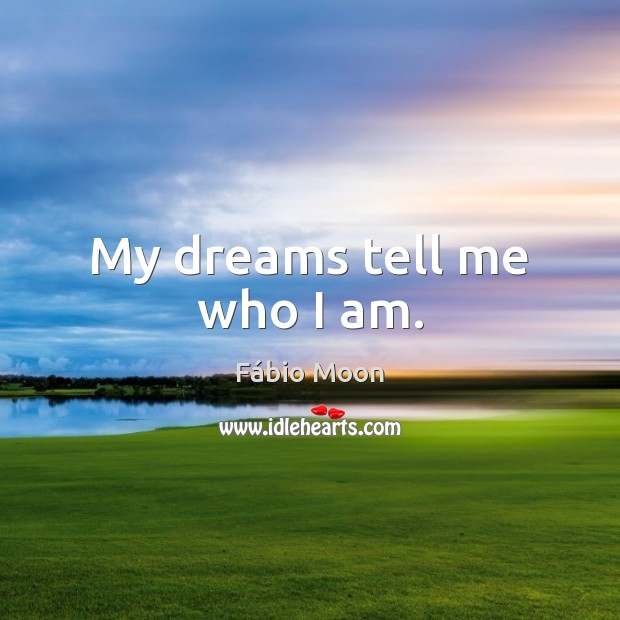 My dreams tell me who I am. Fábio Moon Picture Quote