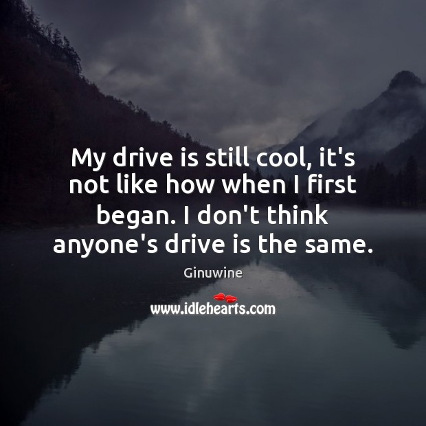 My drive is still cool, it’s not like how when I first Ginuwine Picture Quote