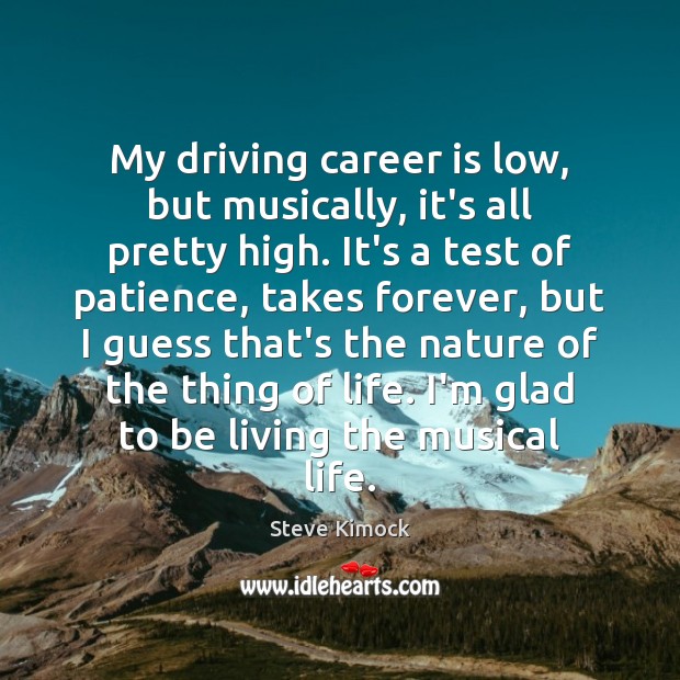 My driving career is low, but musically, it’s all pretty high. It’s Image