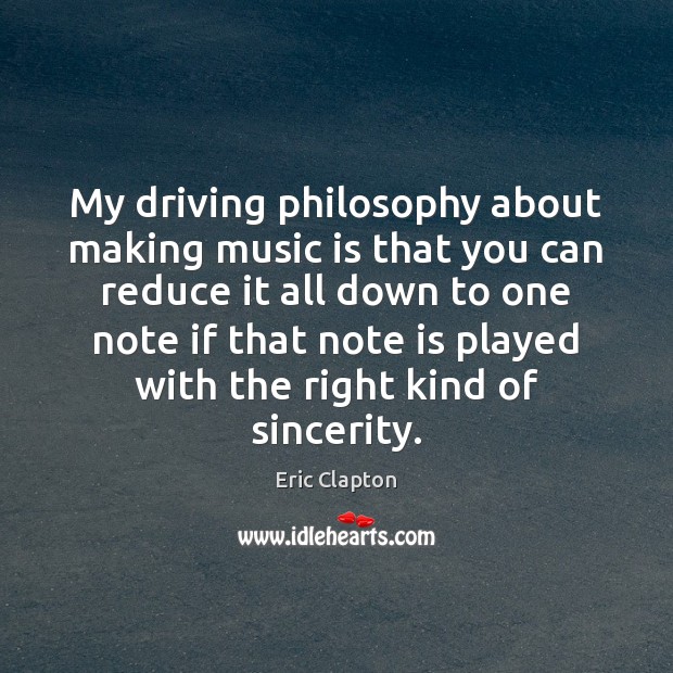 My driving philosophy about making music is that you can reduce it Driving Quotes Image