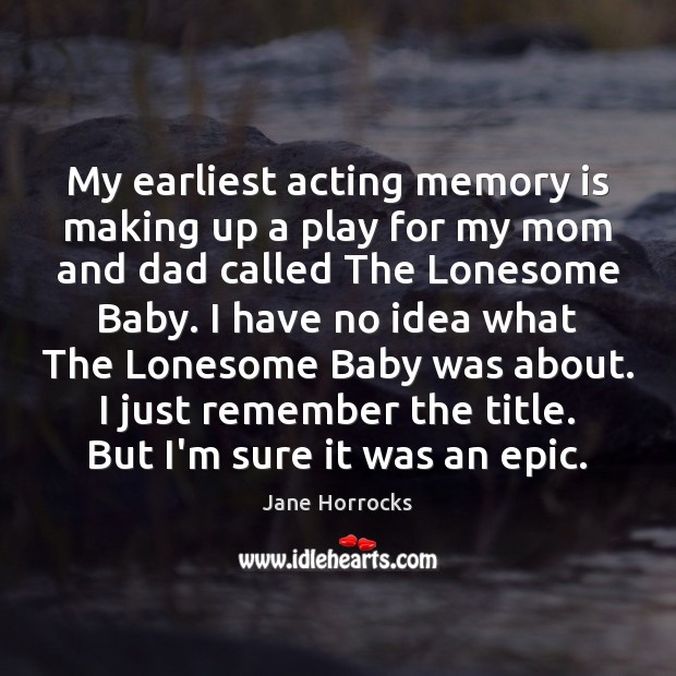 My earliest acting memory is making up a play for my mom Jane Horrocks Picture Quote