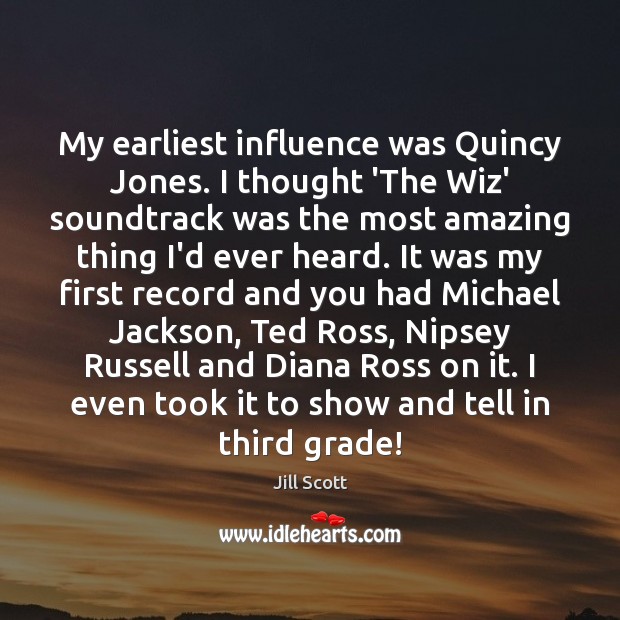 My earliest influence was Quincy Jones. I thought ‘The Wiz’ soundtrack was Image