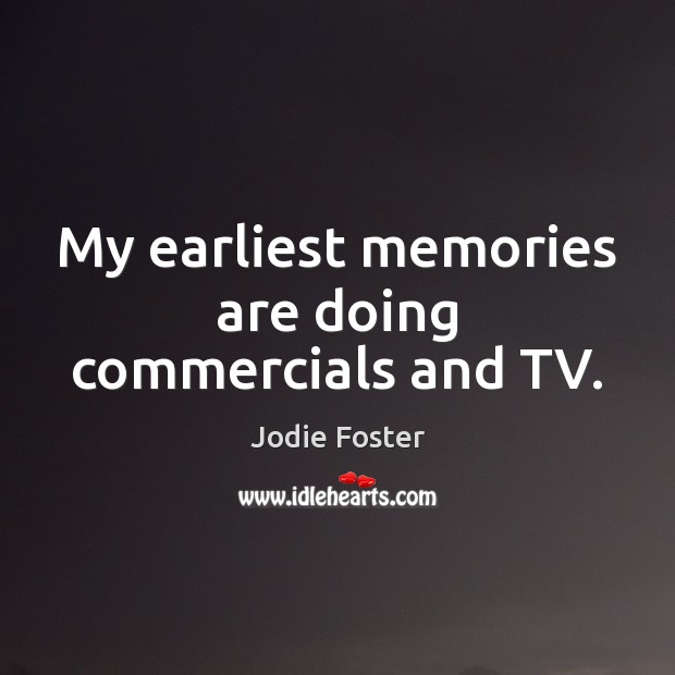 My earliest memories are doing commercials and TV. Jodie Foster Picture Quote
