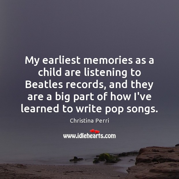 My earliest memories as a child are listening to Beatles records, and Christina Perri Picture Quote