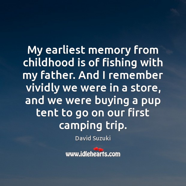 My earliest memory from childhood is of fishing with my father. And David Suzuki Picture Quote