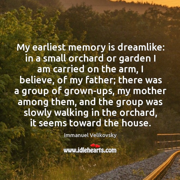My earliest memory is dreamlike: in a small orchard or garden I Immanuel Velikovsky Picture Quote