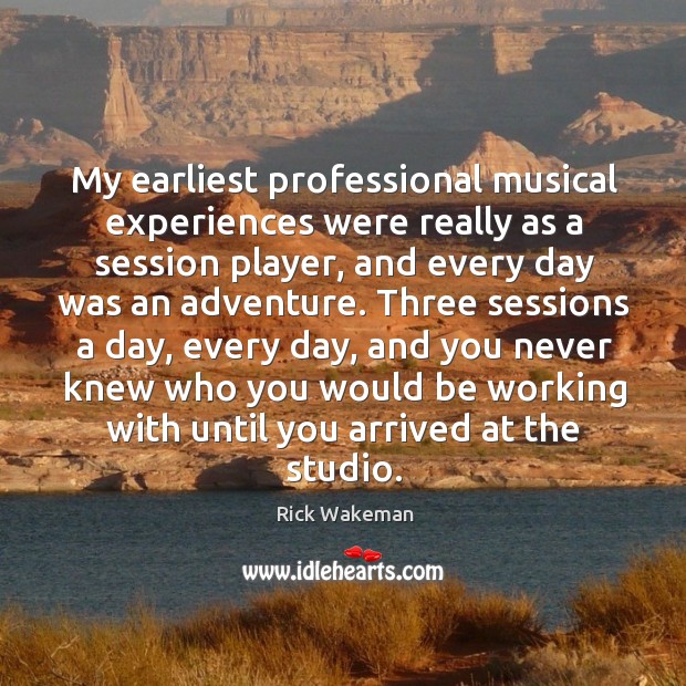 My earliest professional musical experiences were really as a session player Rick Wakeman Picture Quote