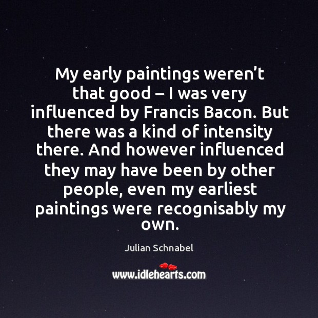 My early paintings weren’t that good – I was very influenced by francis bacon. Image