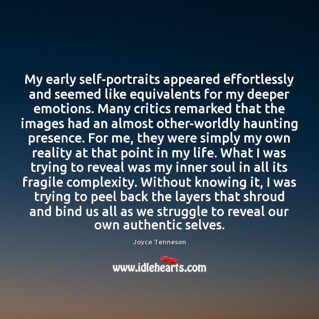 My early self-portraits appeared effortlessly and seemed like equivalents for my deeper 