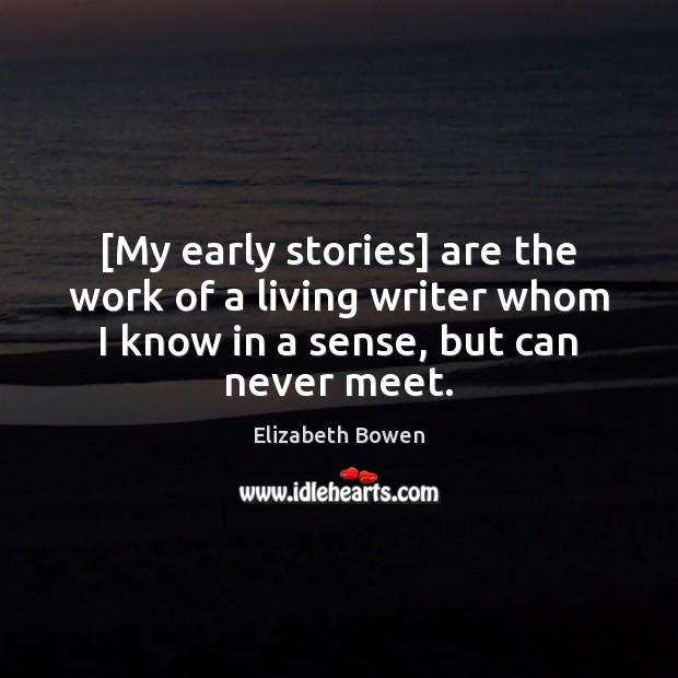[My early stories] are the work of a living writer whom I Elizabeth Bowen Picture Quote