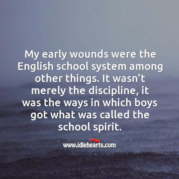 My early wounds were the english school system among other things. Image