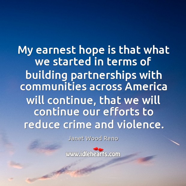 My earnest hope is that what we started in terms of building partnerships with communities across america will continue Crime Quotes Image
